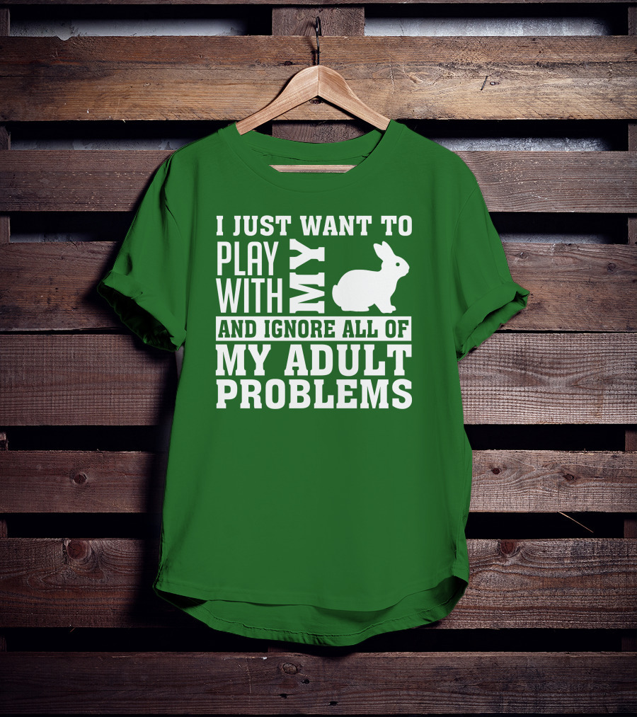 I Just Want To Play With My Bunny And Ignore All Of My Adult Problems T-Shirt