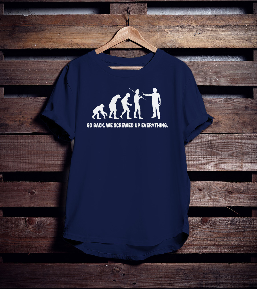 Go Back We Screwed Up Everything Evolution Stages T-Shirt