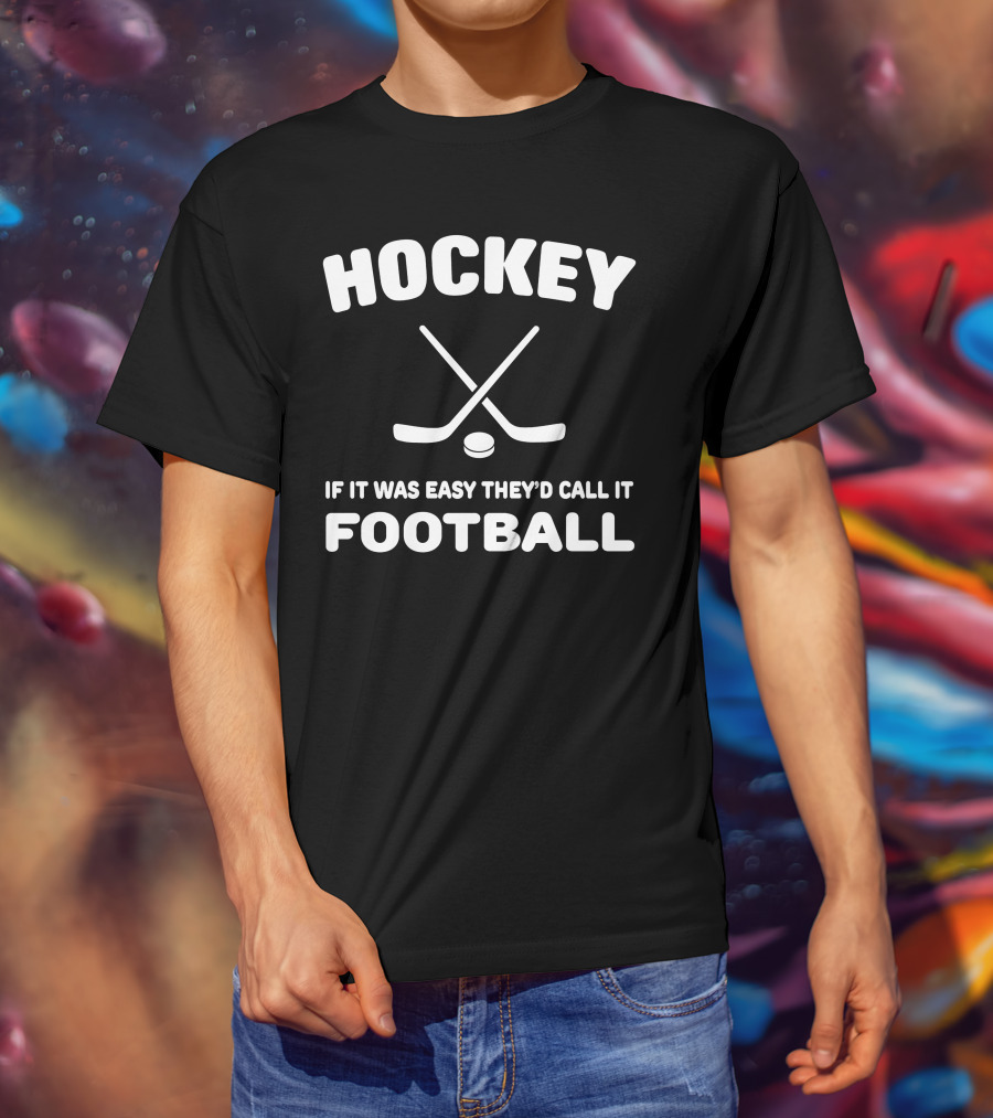 Hockey If It Was Easy They'd Call It Football Crossed Sticks And Puck T-Shirt