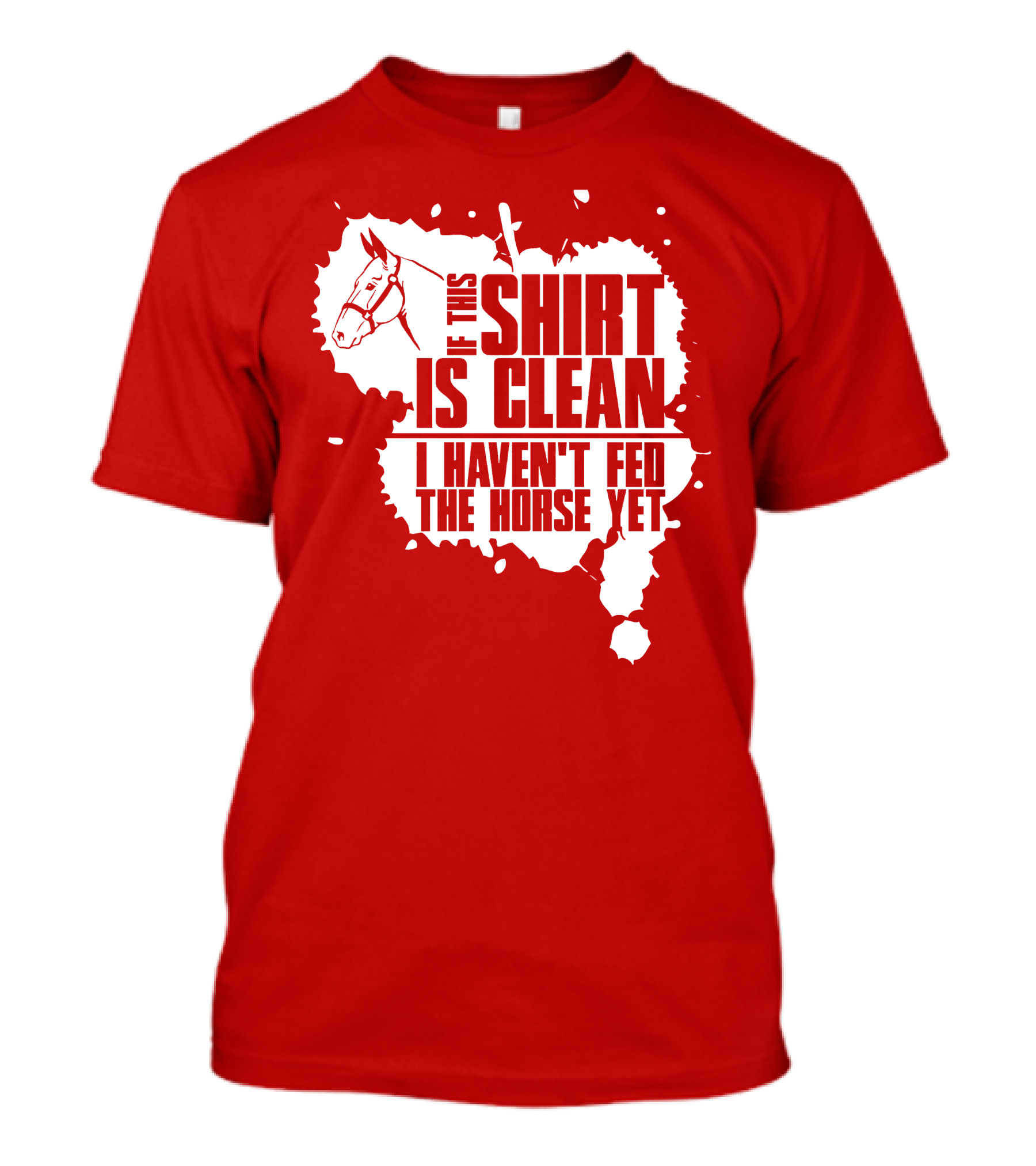 If This Shirt Is Clean I Haven't Fed The Horse Yet Horsehead And Splash T-Shirt