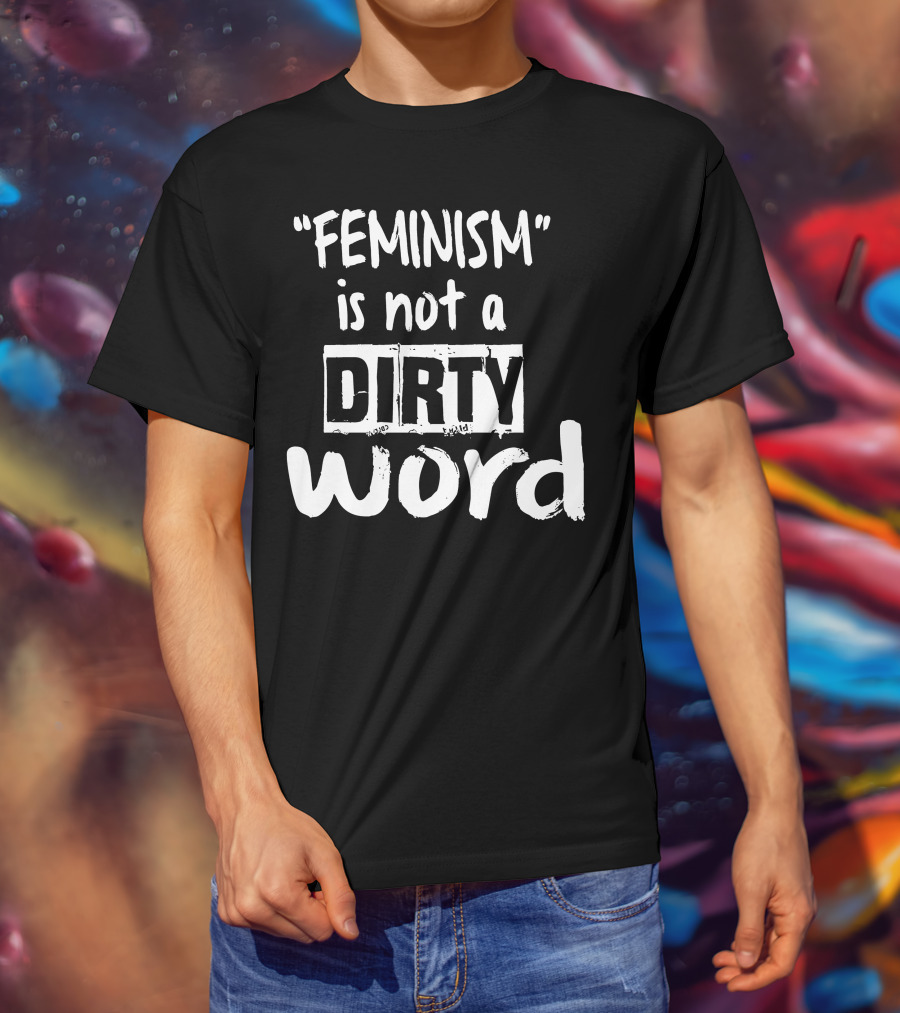 Feminism Is Not A Dirty Word Empowering T-Shirt