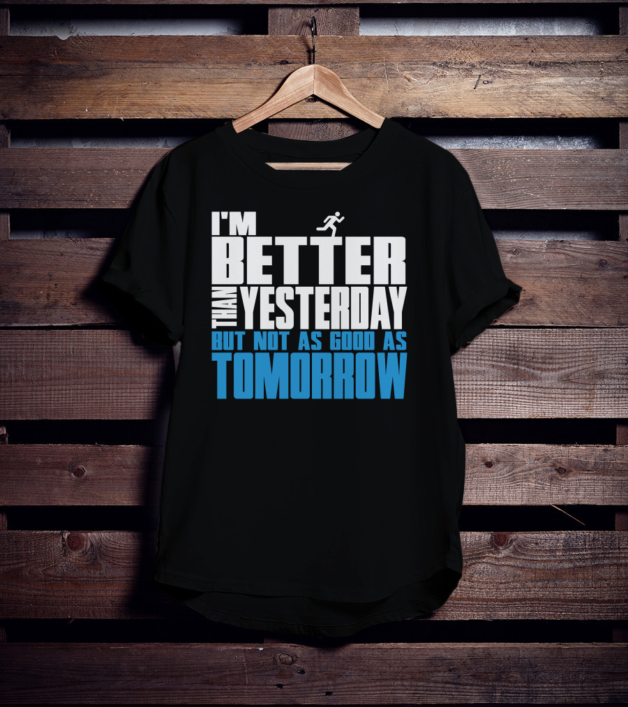 I'm Better Than Yesterday But Not As Good As Tomorrow Running T-Shirt