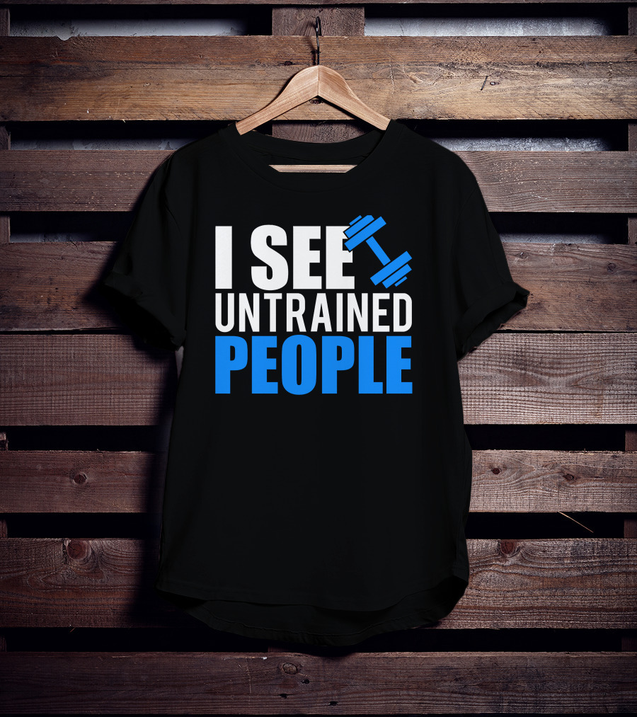 I See Untrained People Dumbbell Icon Fitness Humor T-Shirt