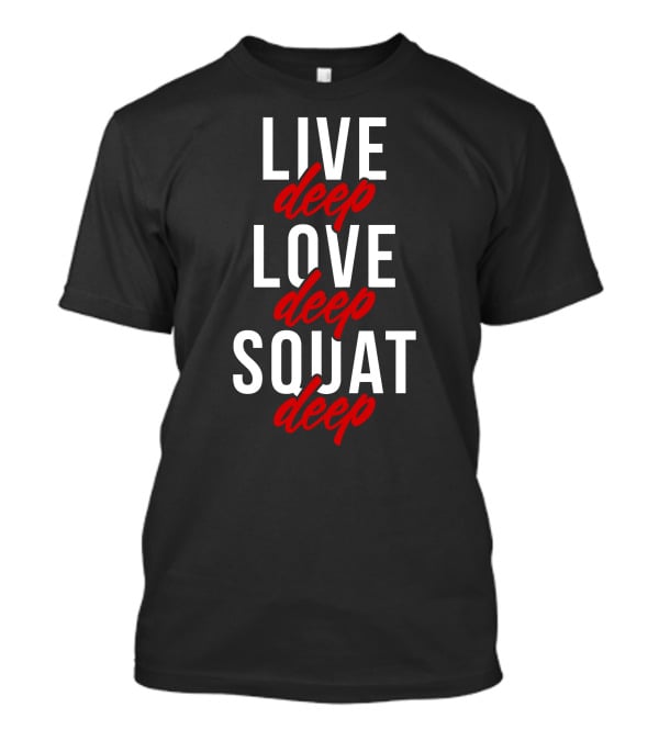 Live Deep Love Deep Squat Deep T-Shirt