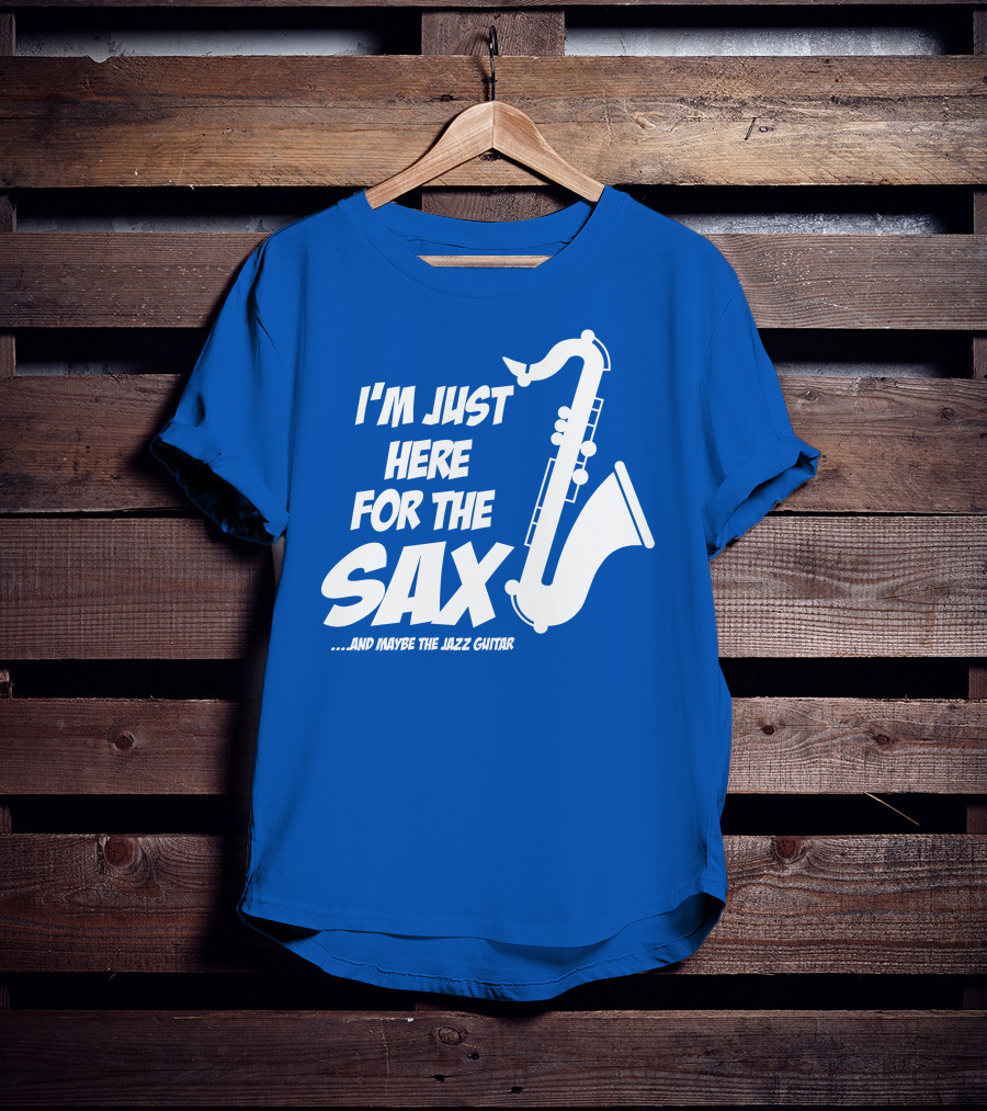 I'm Just Here For The Sax And Maybe The Jazz Guitar T-Shirt