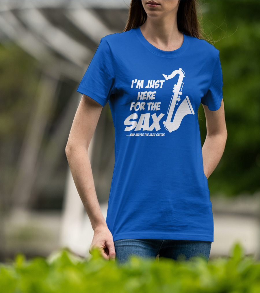 I'm Just Here For The Sax And Maybe The Jazz Guitar T-Shirt