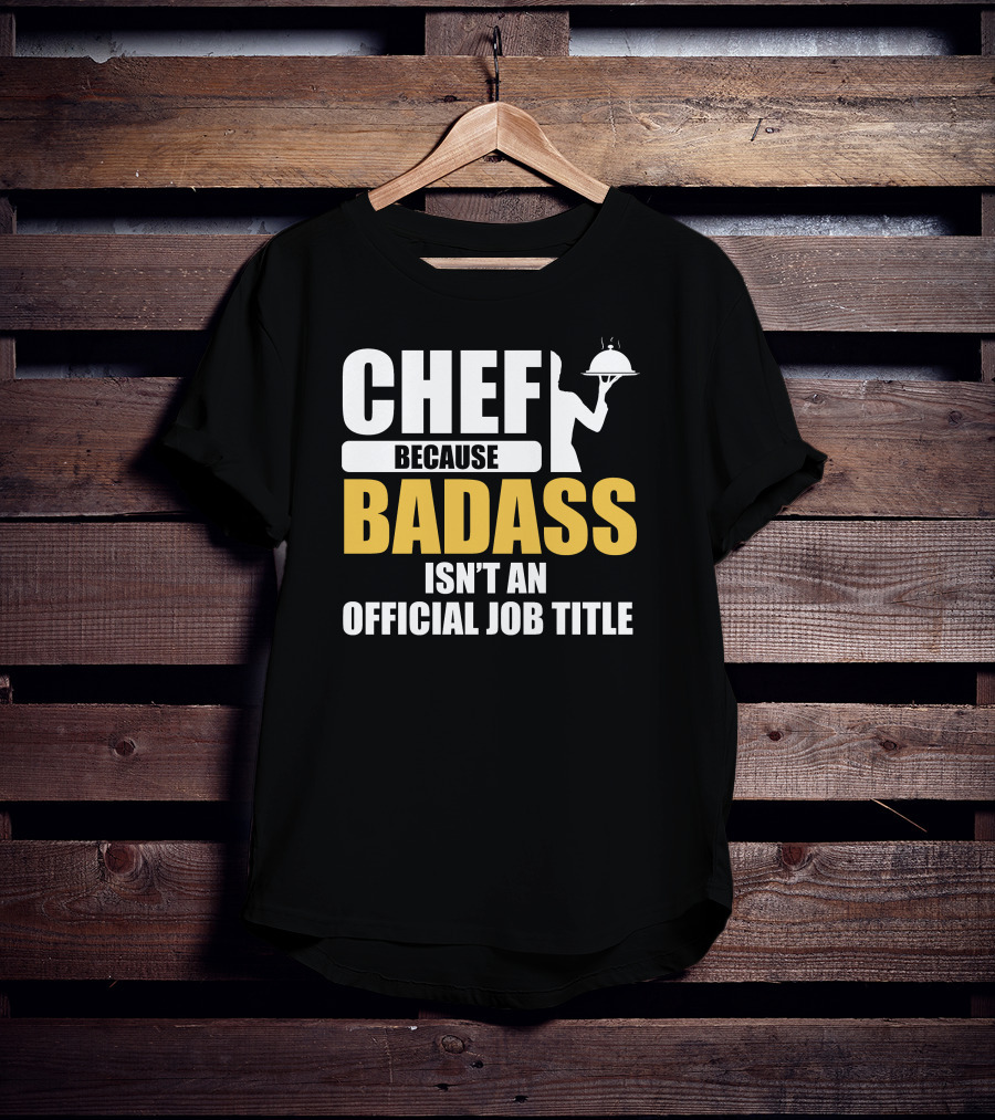 Chef Because Badass Isn't An Official Job Title T-Shirt