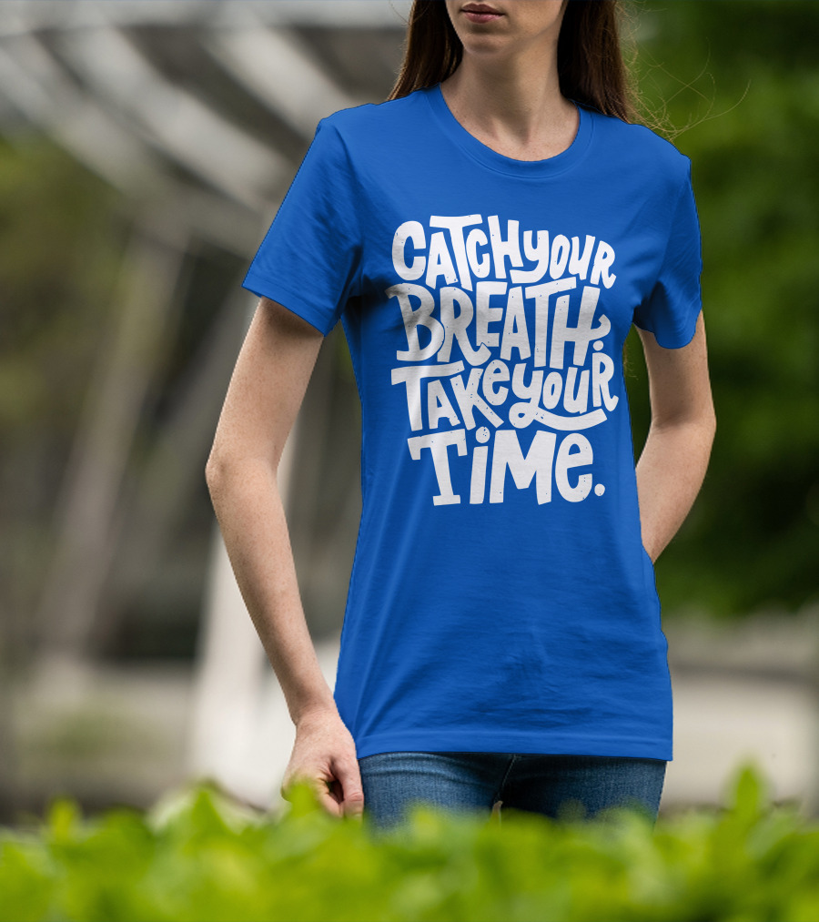 Catch Your Breath Take Your Time T-Shirt