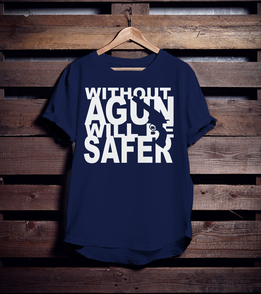 Without A Gun Will Be Safer T-Shirt