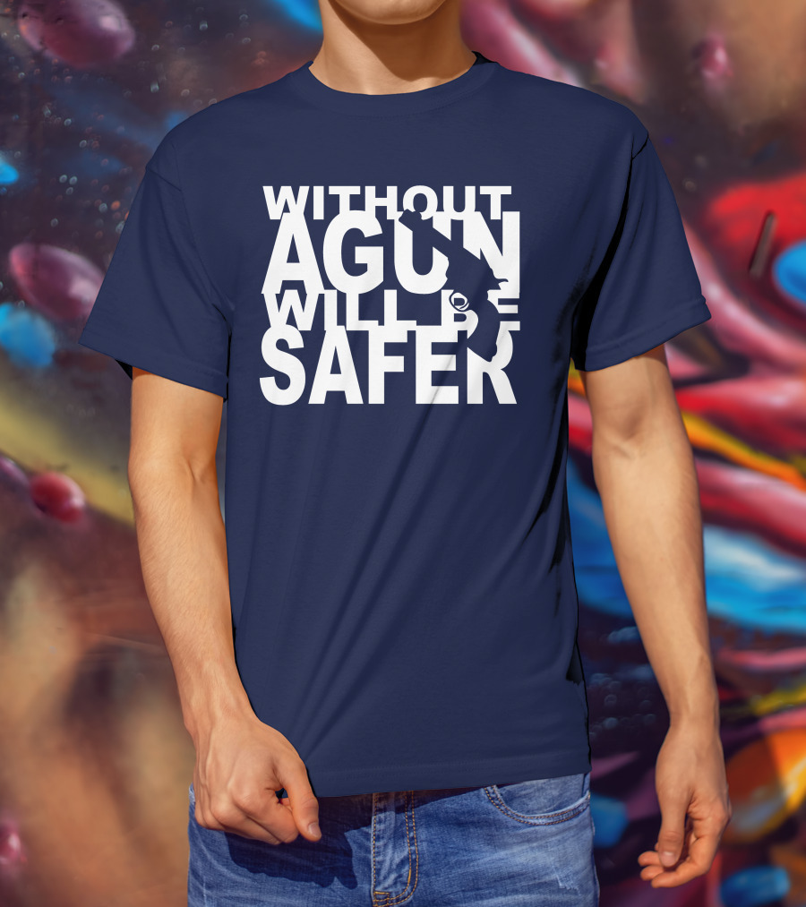 Without A Gun Will Be Safer T-Shirt