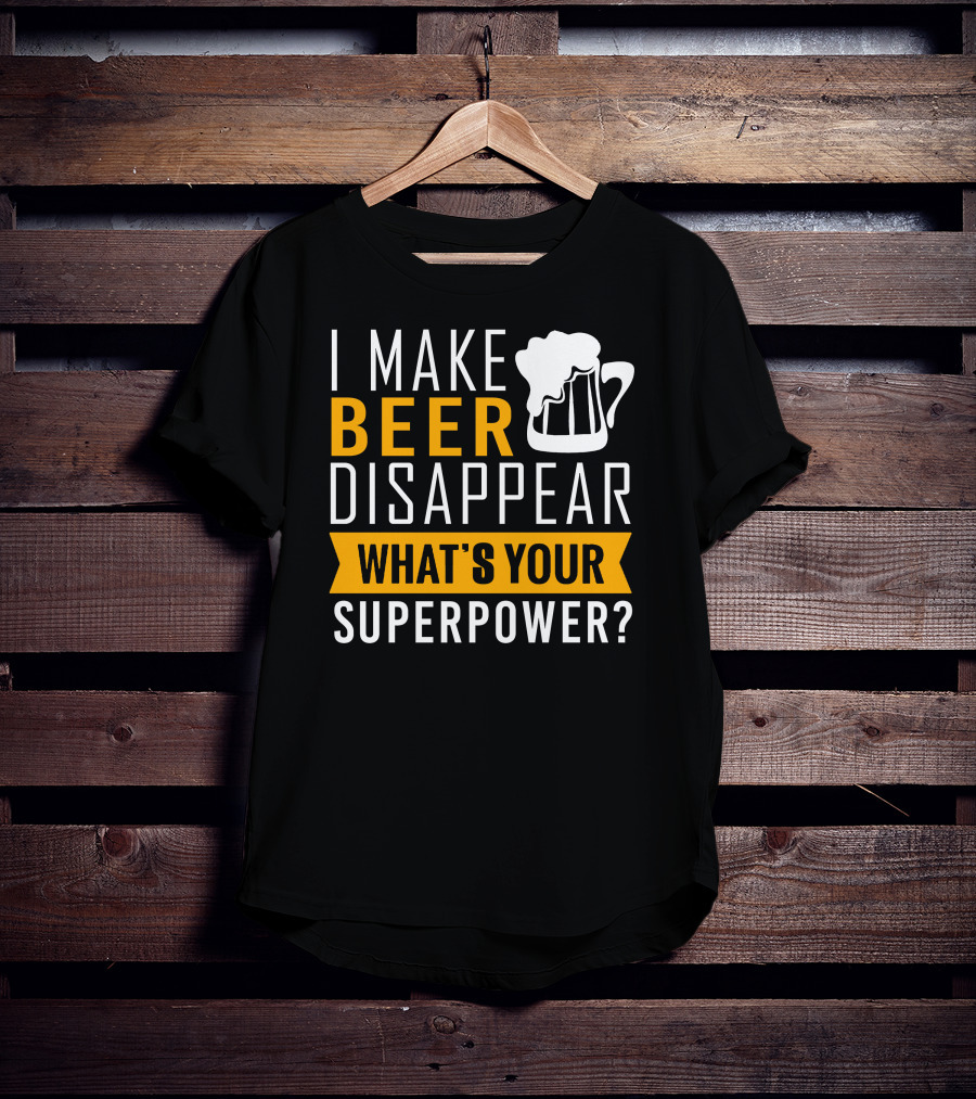 I Make Beer Disappear What's Your Superpower T-Shirt