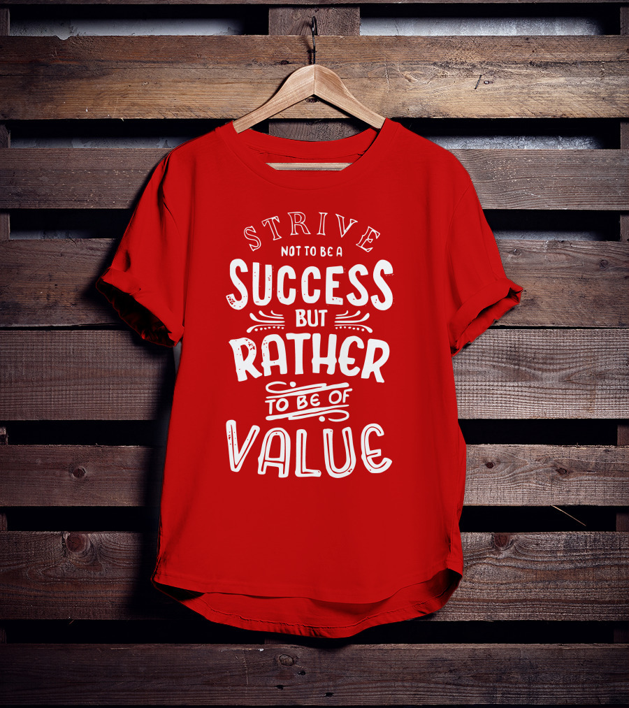 Strive Not To Be A Success But Rather To Be Of Value T-Shirt