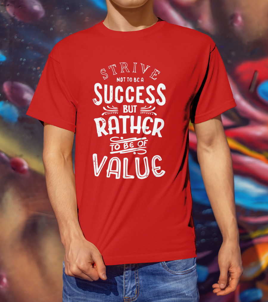 Strive Not To Be A Success But Rather To Be Of Value T-Shirt