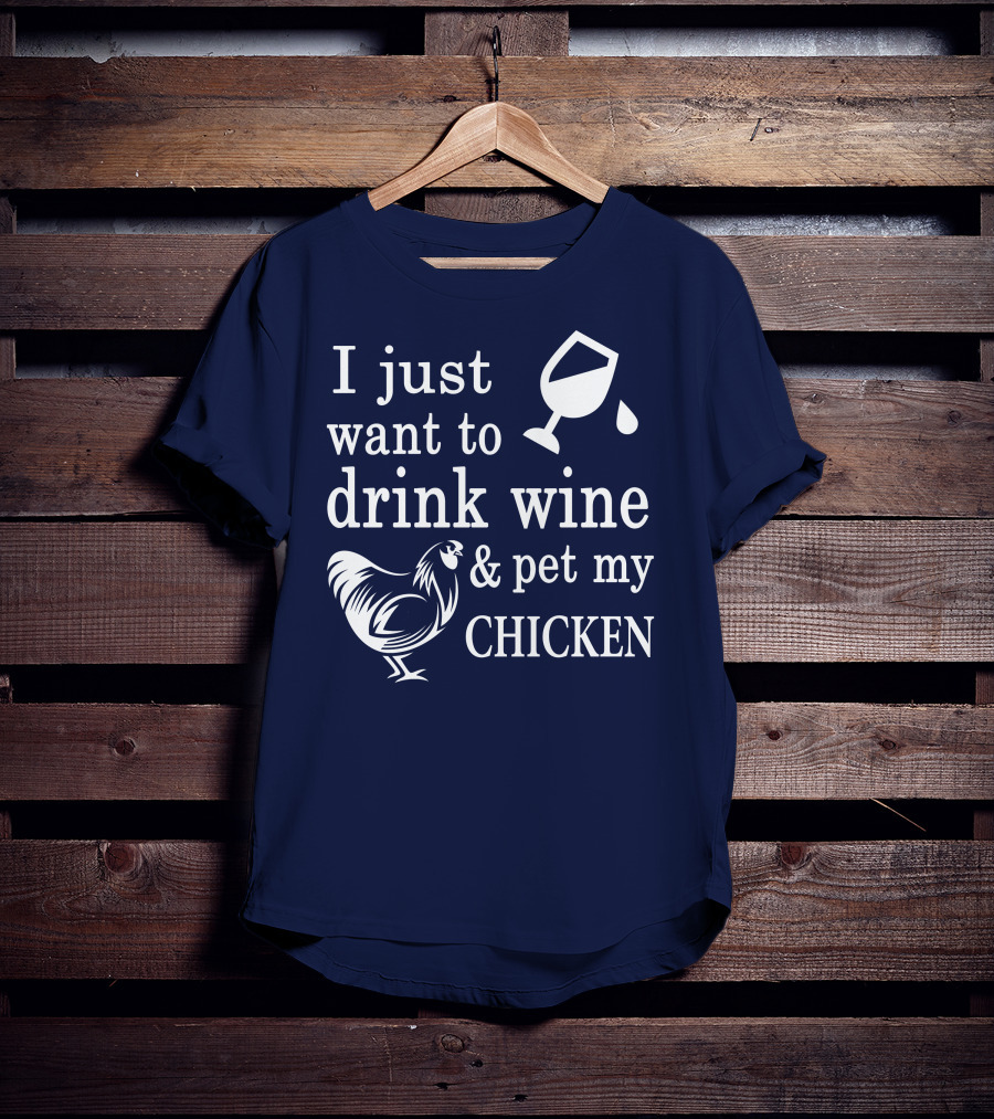 I Just Want To Drink Wine And Pet My Chicken T-Shirt