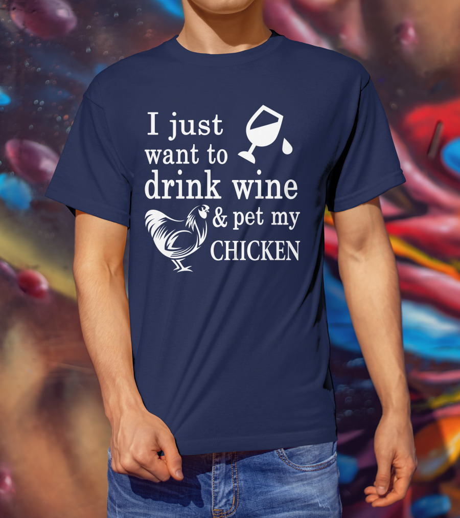 I Just Want To Drink Wine And Pet My Chicken T-Shirt