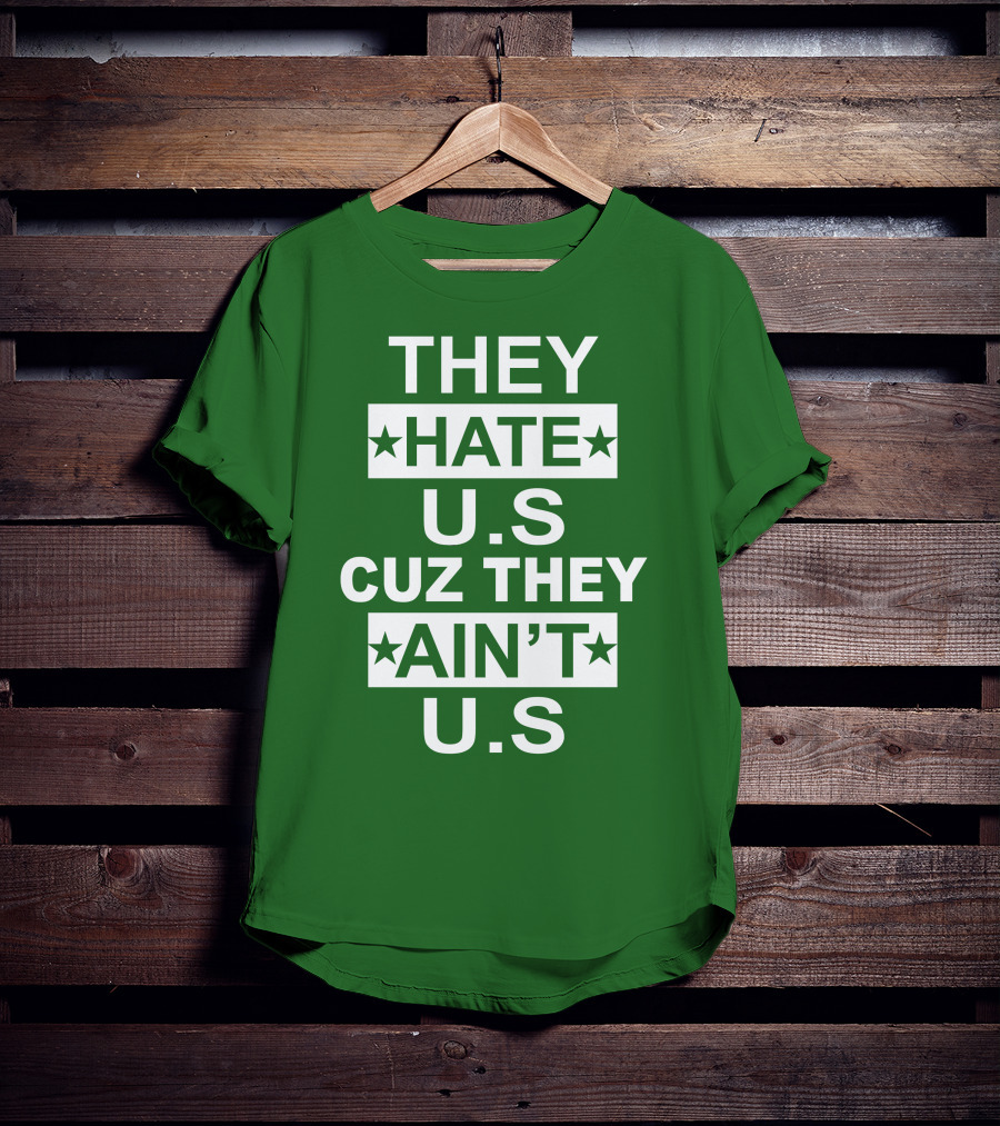 THEY HATE U.S CUZ THEY AIN’T U.S Hater Gonna Hate T-Shirt