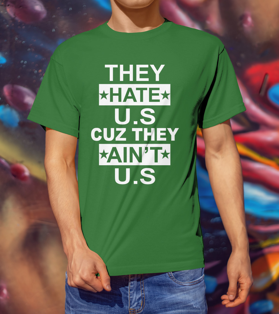 THEY HATE U.S CUZ THEY AIN’T U.S Hater Gonna Hate T-Shirt