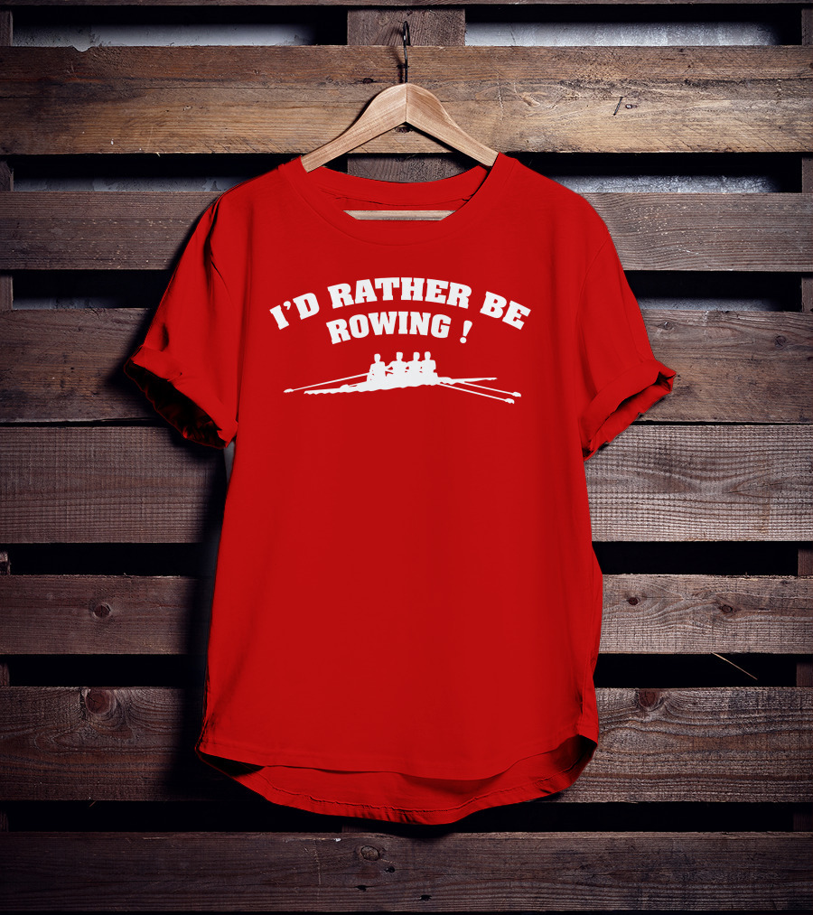 I'D RATHER BE ROWING Crew Rowing T-Shirt