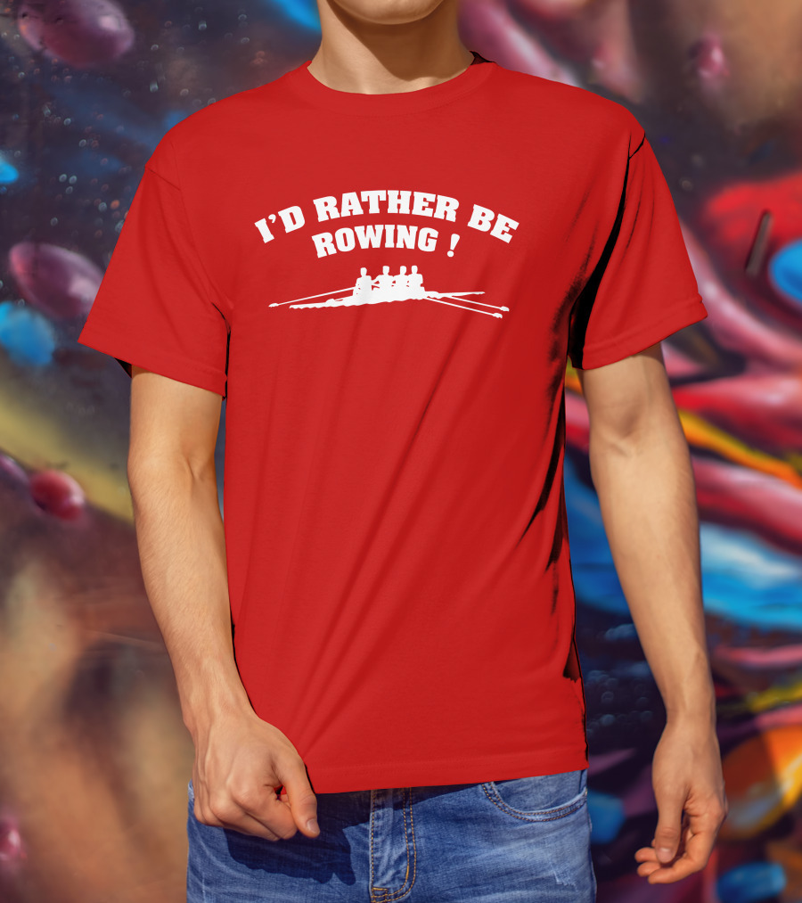 I'D RATHER BE ROWING Crew Rowing T-Shirt