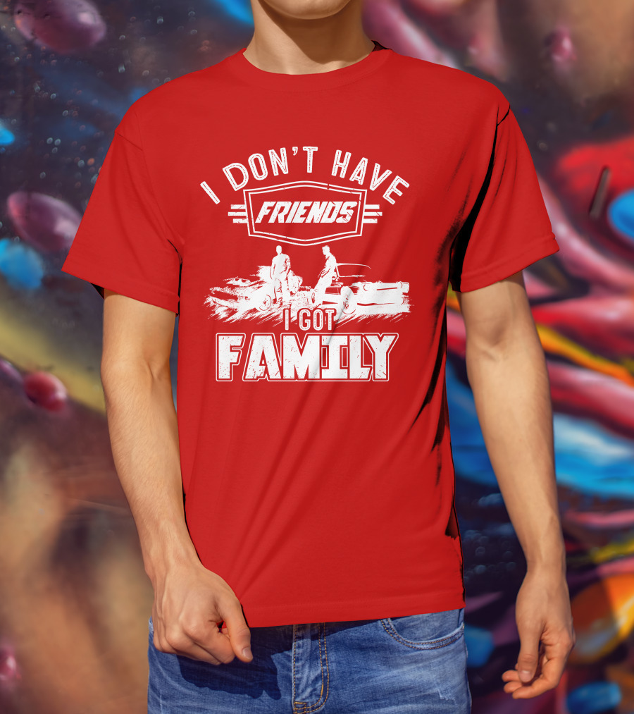 I Don't Have Friends I Got Family Fast Car Scene T-Shirt