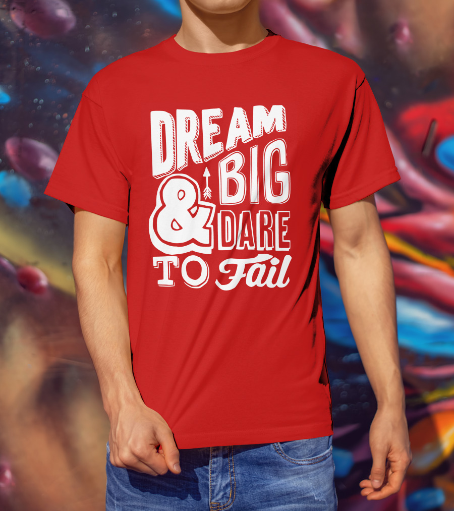 DREAM BIG And DARE TO FAIL T-Shirt