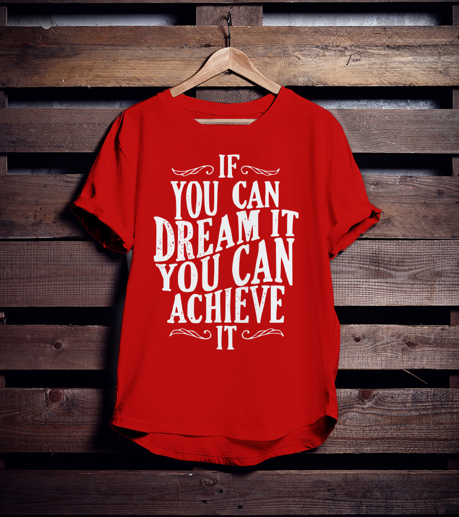 If You Can Dream It You Can Achieve It T-Shirt