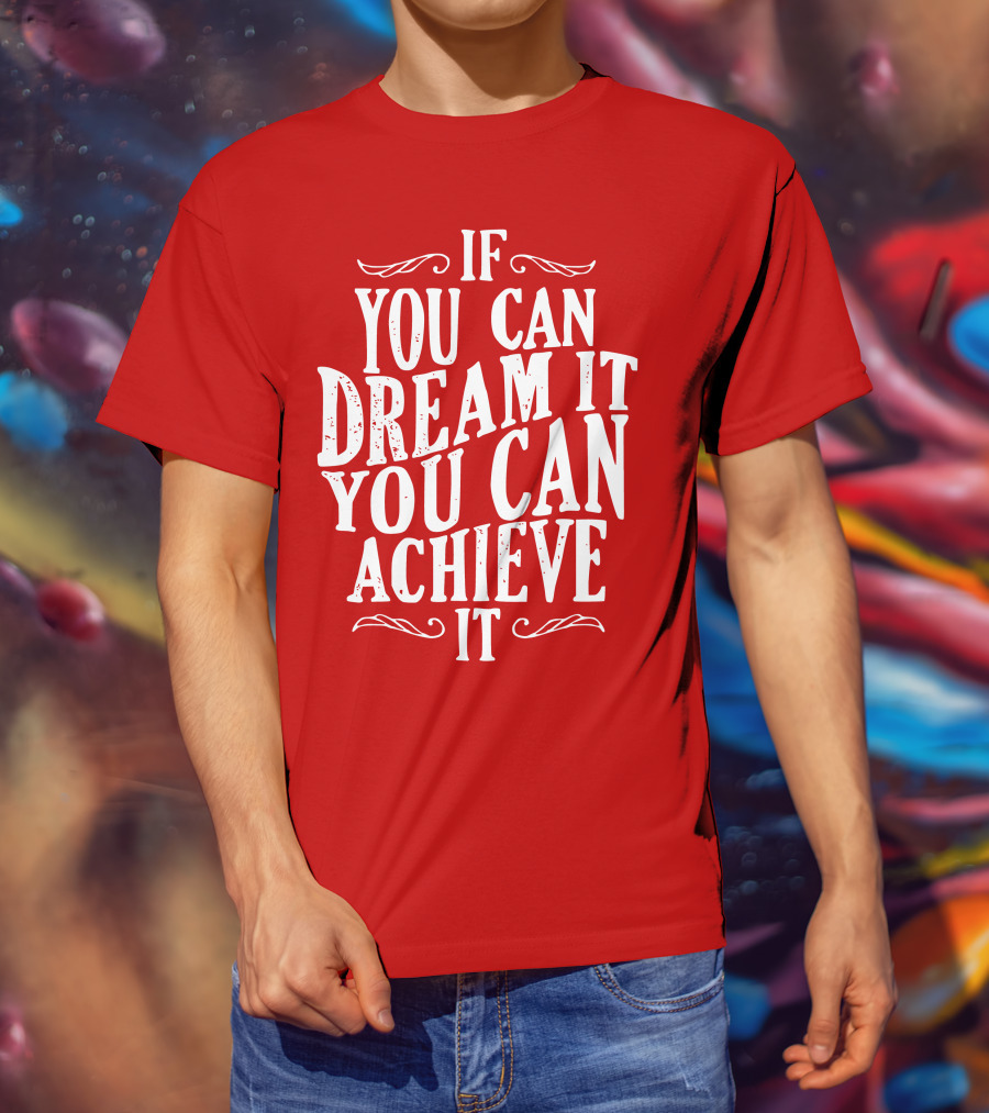 If You Can Dream It You Can Achieve It T-Shirt