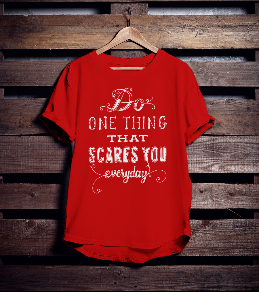 Do One Thing That Scares You Everyday T-Shirt