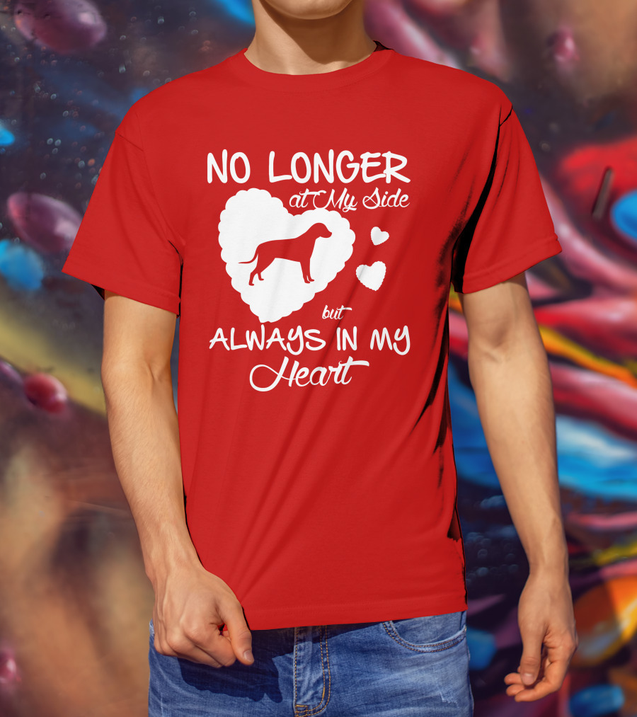 No Longer At My Side But Always In My Heart T-Shirt