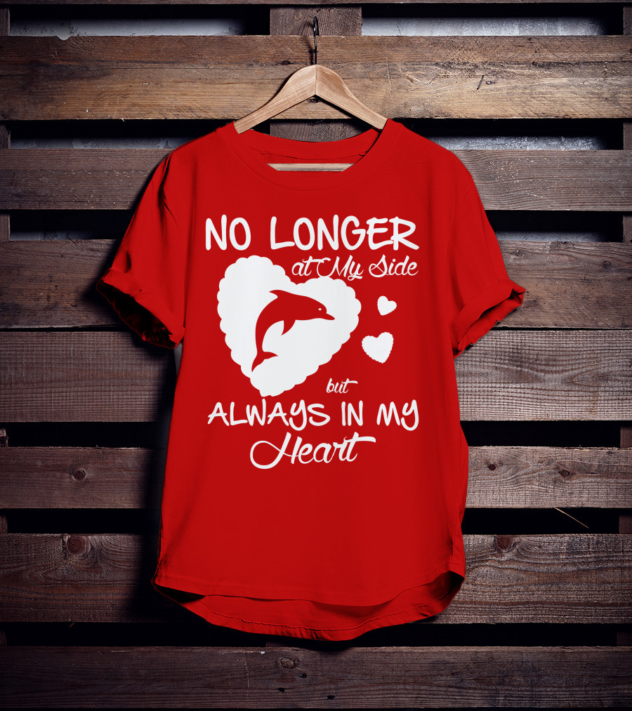 NO LONGER At My Side But ALWAYS IN MY Heart Dolphine Lover T-Shirt