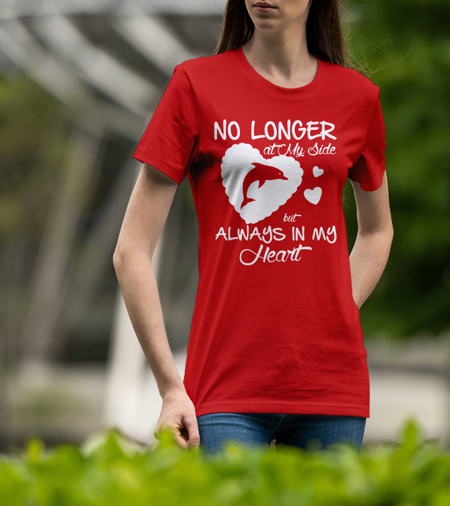 NO LONGER At My Side But ALWAYS IN MY Heart Dolphine Lover T-Shirt