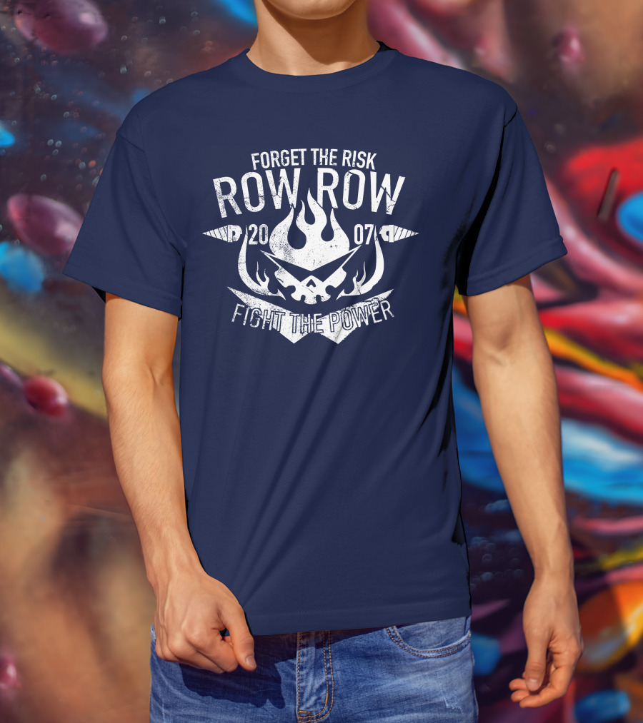 Forget The Risk Row Row 2007 Fight The Power T-Shirt