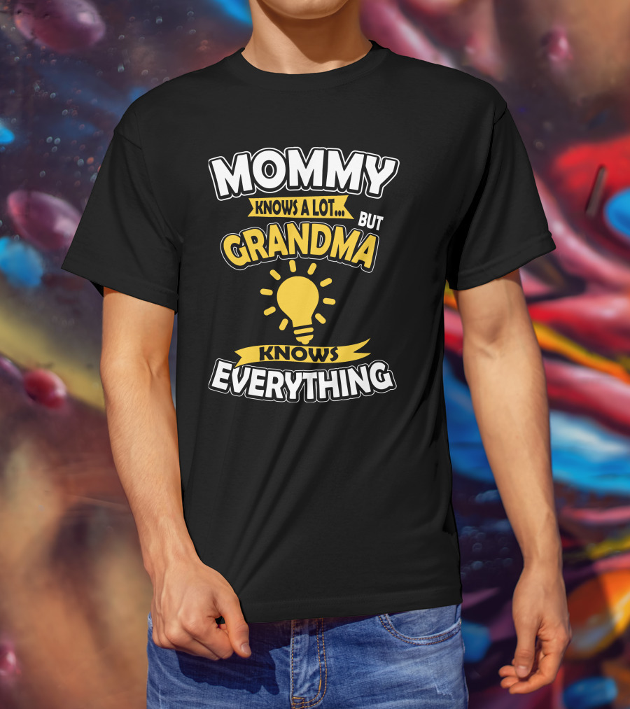 Mommy Knows A Lot But Grandma Knows Everything T-Shirt