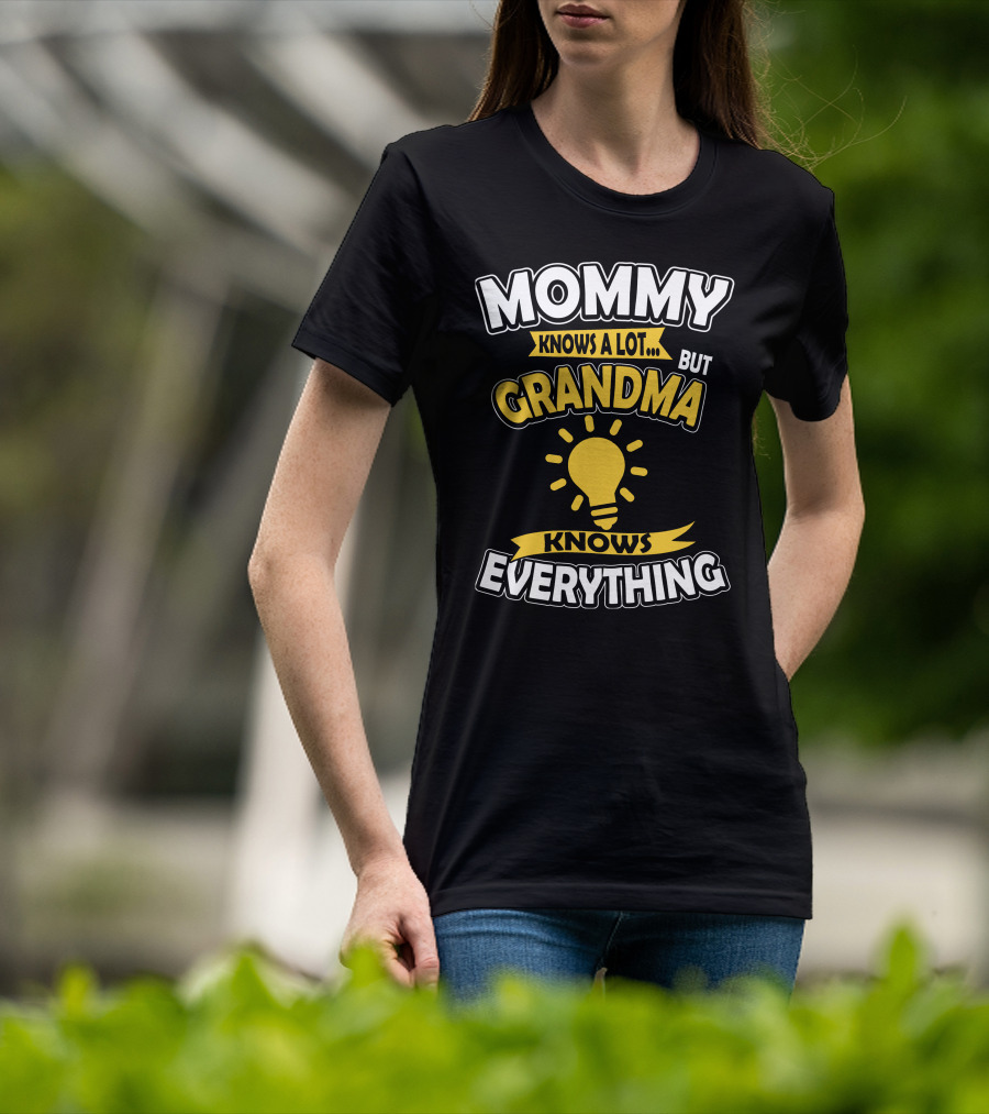 Mommy Knows A Lot But Grandma Knows Everything T-Shirt