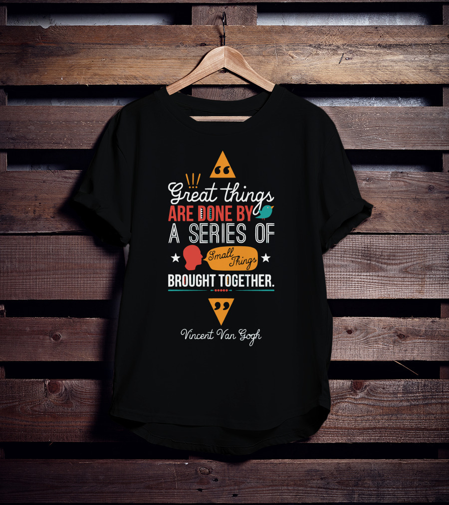 Great Things Are Done By A Series Of Small Things Brought Together Vincent Van Gogh T-Shirt