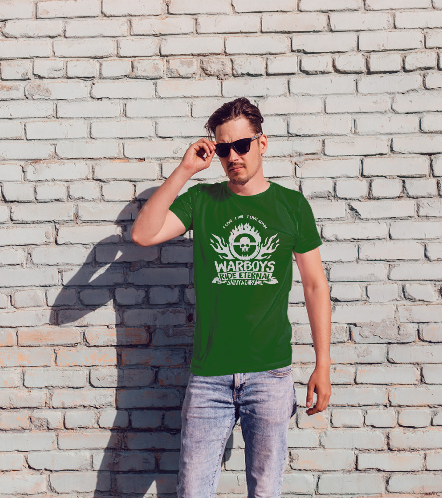 Warboys Ride Eternal I Live I Die I Live Again Shiny And Chrome T-Shirt
