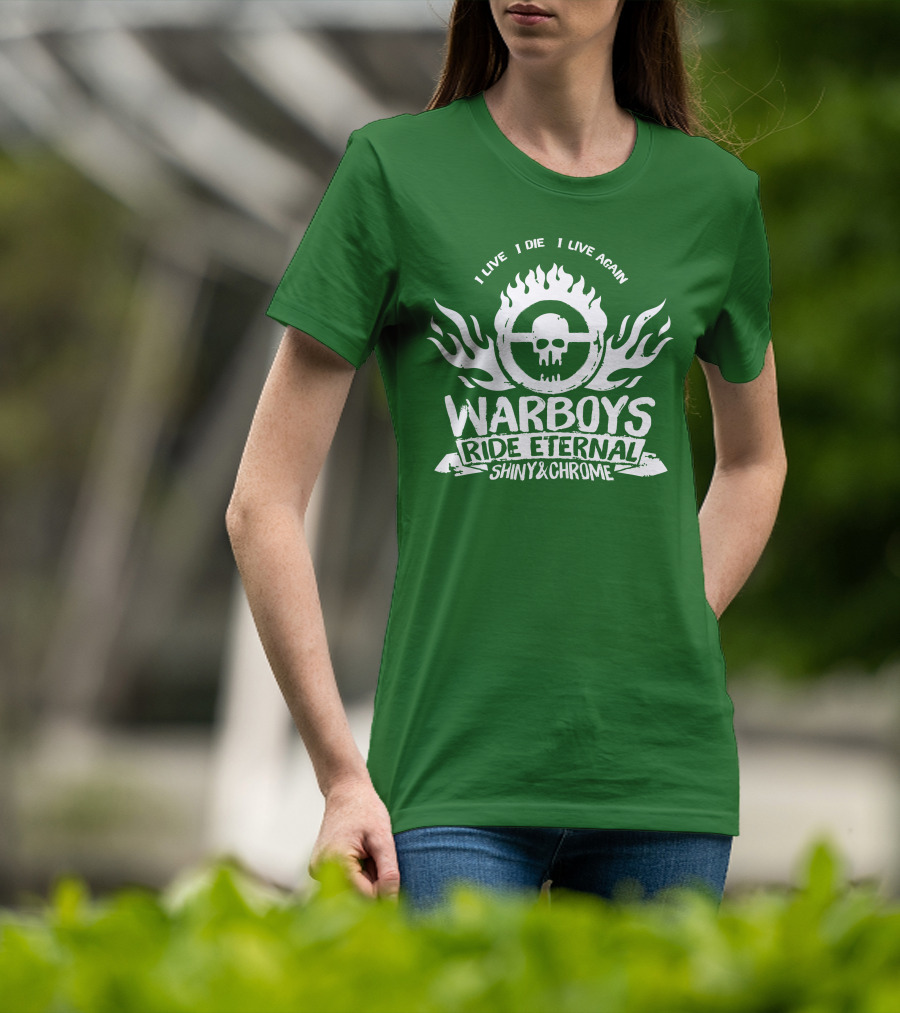 Warboys Ride Eternal I Live I Die I Live Again Shiny And Chrome T-Shirt