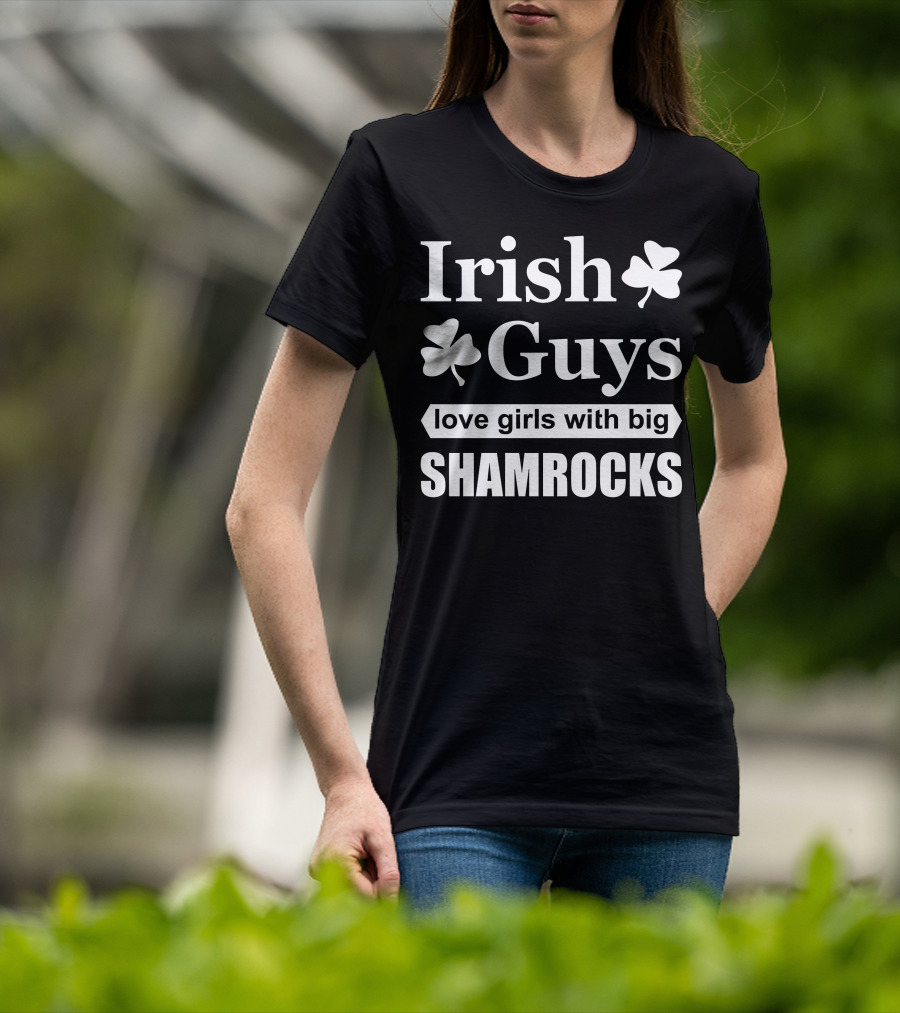 Irish Guys Love Girls With Big Shamrocks T-Shirt