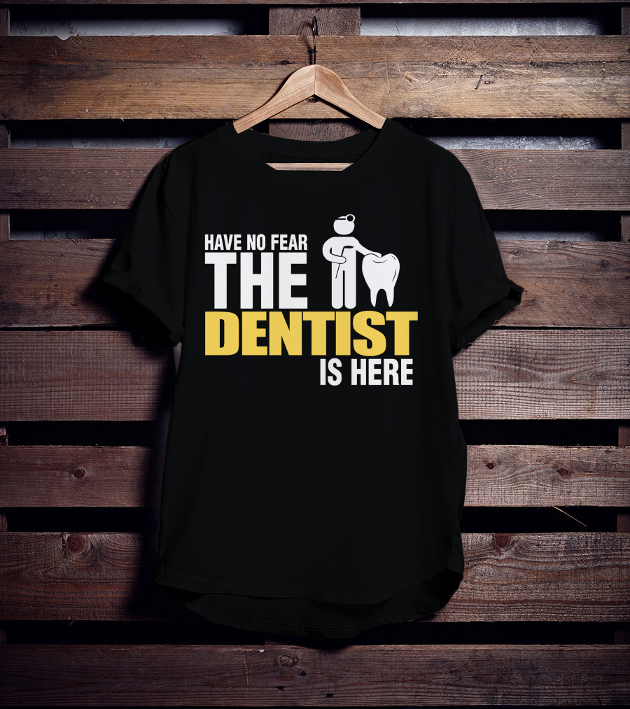 Have No Fear The Dentist Is Here Tooth Care T-Shirt