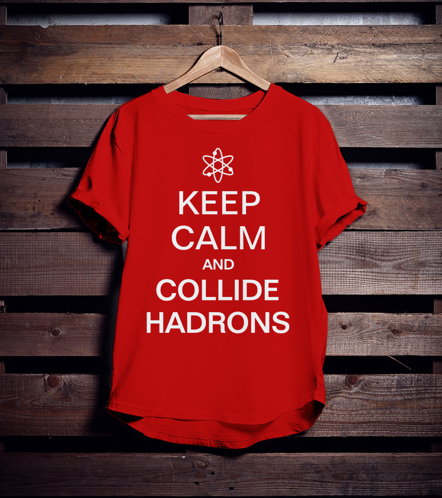 Keep Calm And Collide Hadrons Atom Science T-Shirt