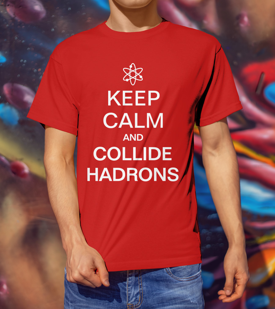 Keep Calm And Collide Hadrons Atom Science T-Shirt