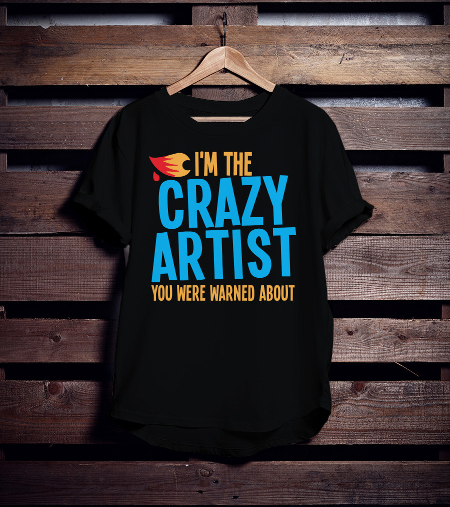 I'm The Crazy Artist You Were Warned About With Fiery T-Shirt