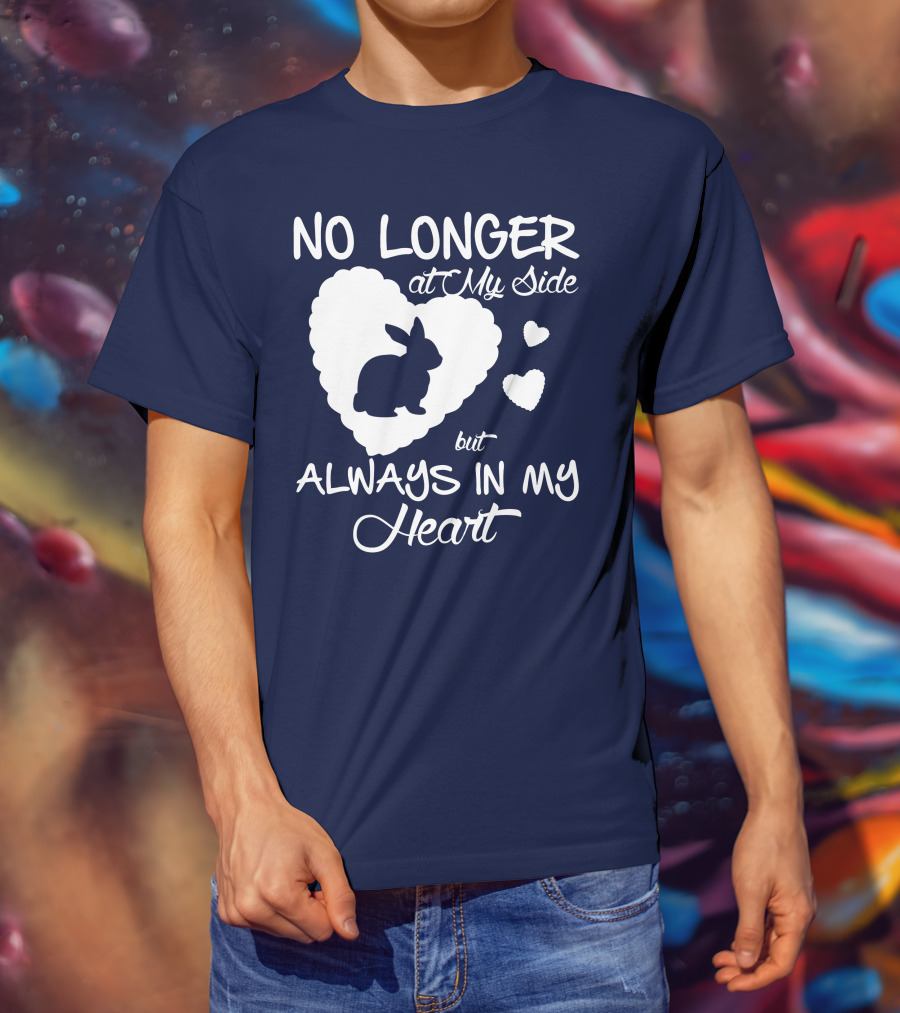 No Longer At My Side But Always In My Heart Rabbit Lover T-Shirt
