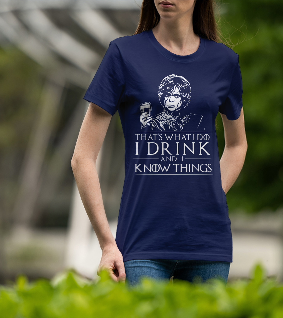 That's What I Do I Drink And I Know Things Game Of Thrones T-Shirt