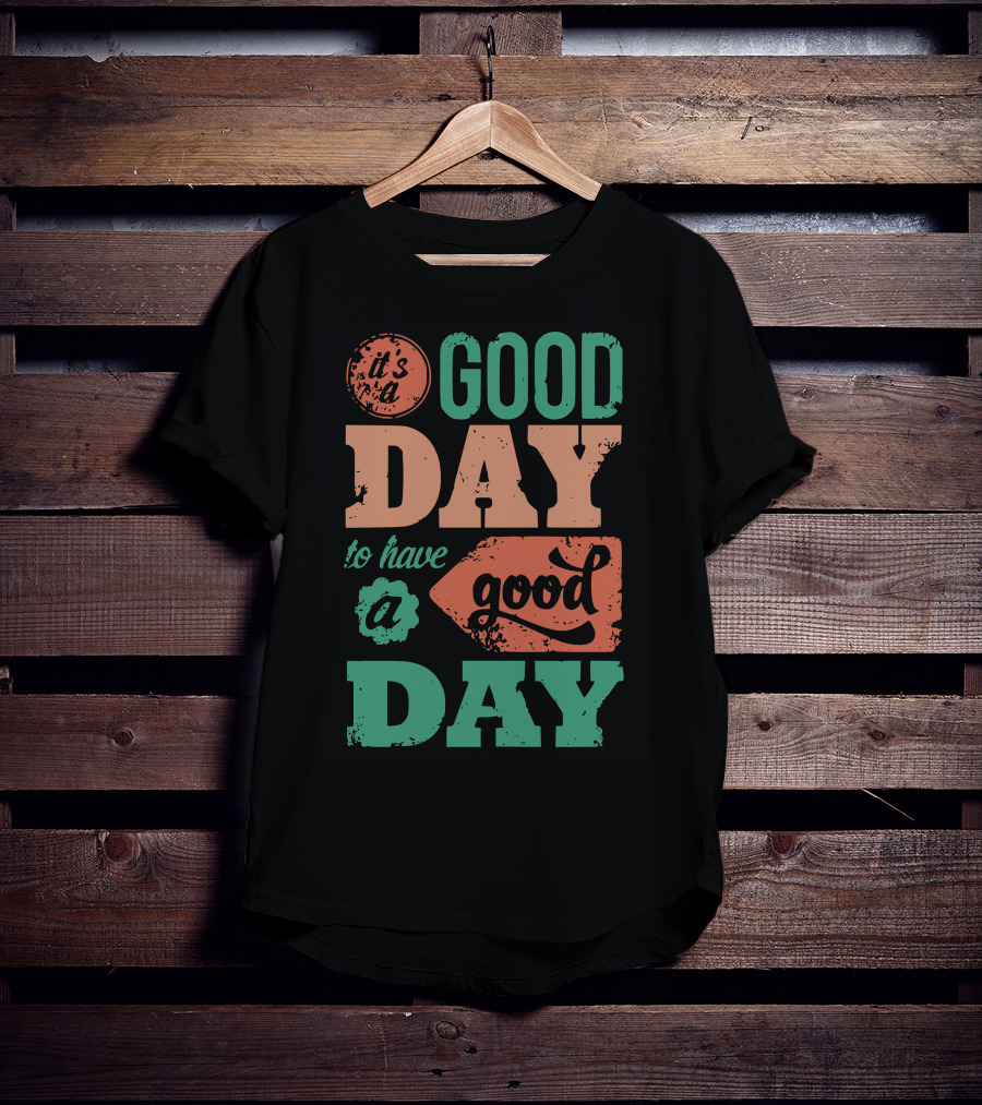It's A Good Day To Have A Good Day T-Shirt