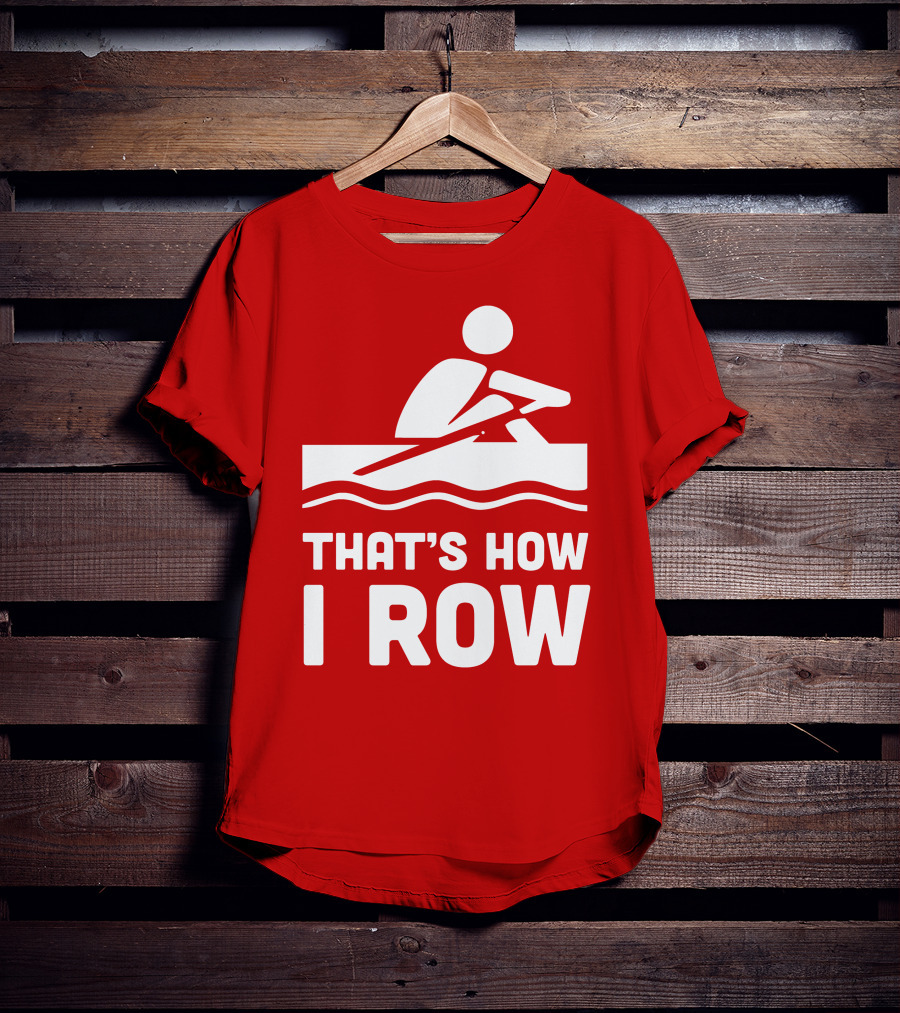 THAT’S HOW I ROW Rowing T-Shirt