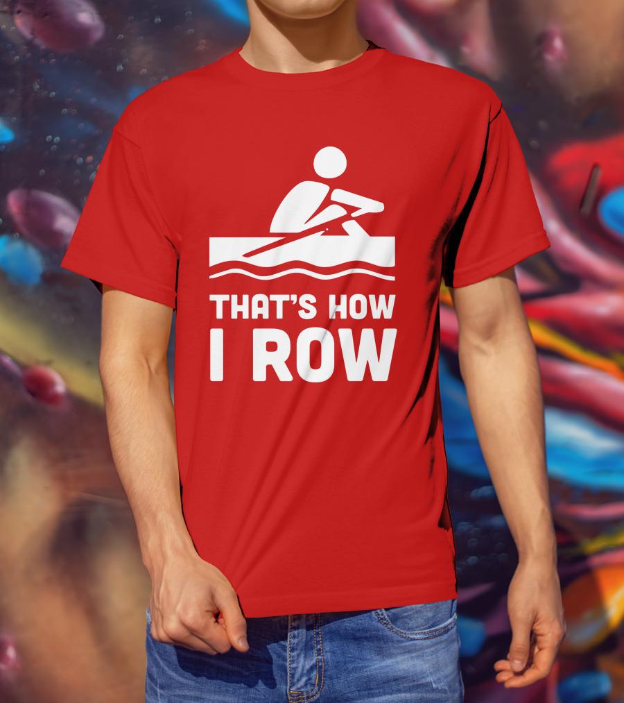 THAT’S HOW I ROW Rowing T-Shirt