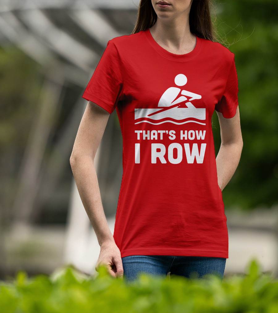 THAT’S HOW I ROW Rowing T-Shirt