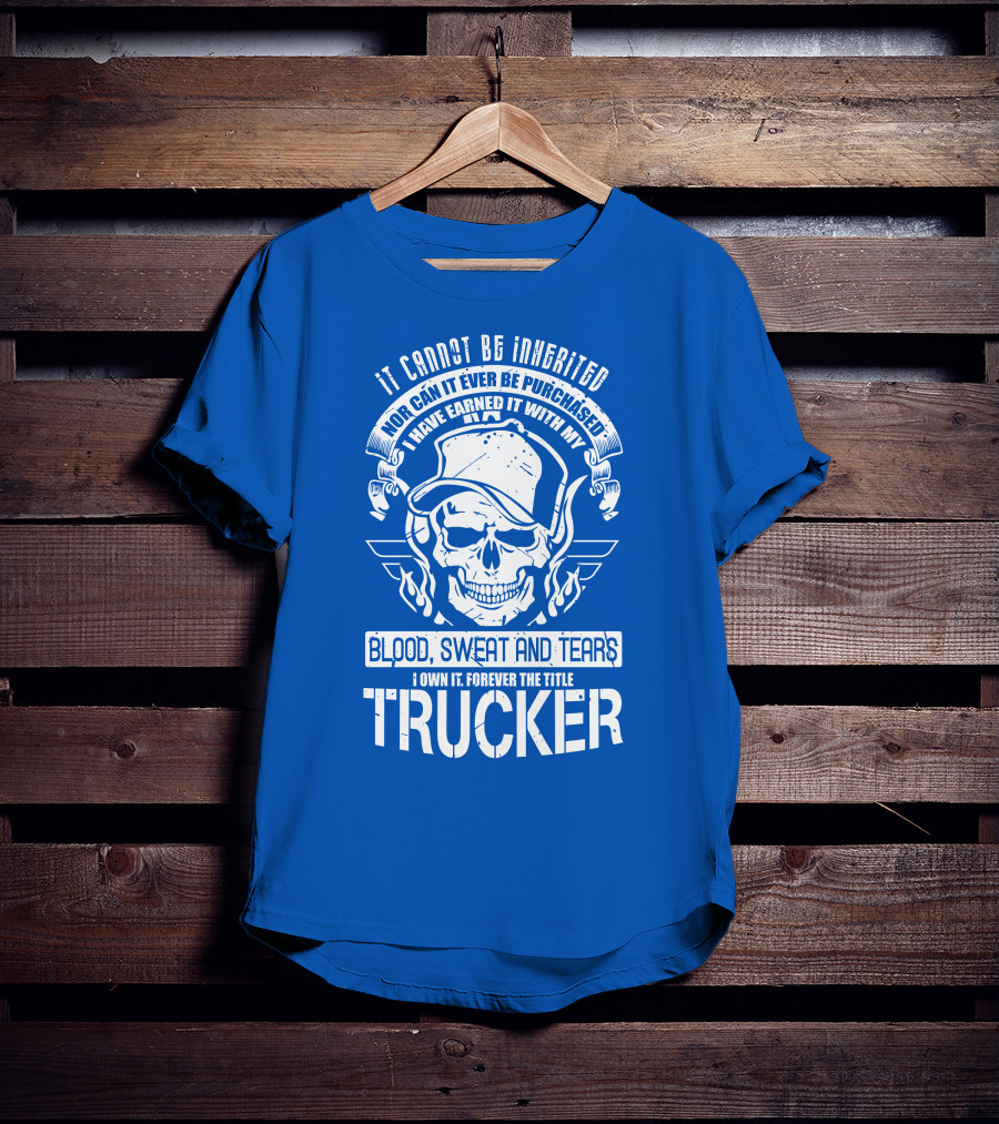 It Cannot Be Inherited Trucker Blood Sweat And Tears T-Shirt
