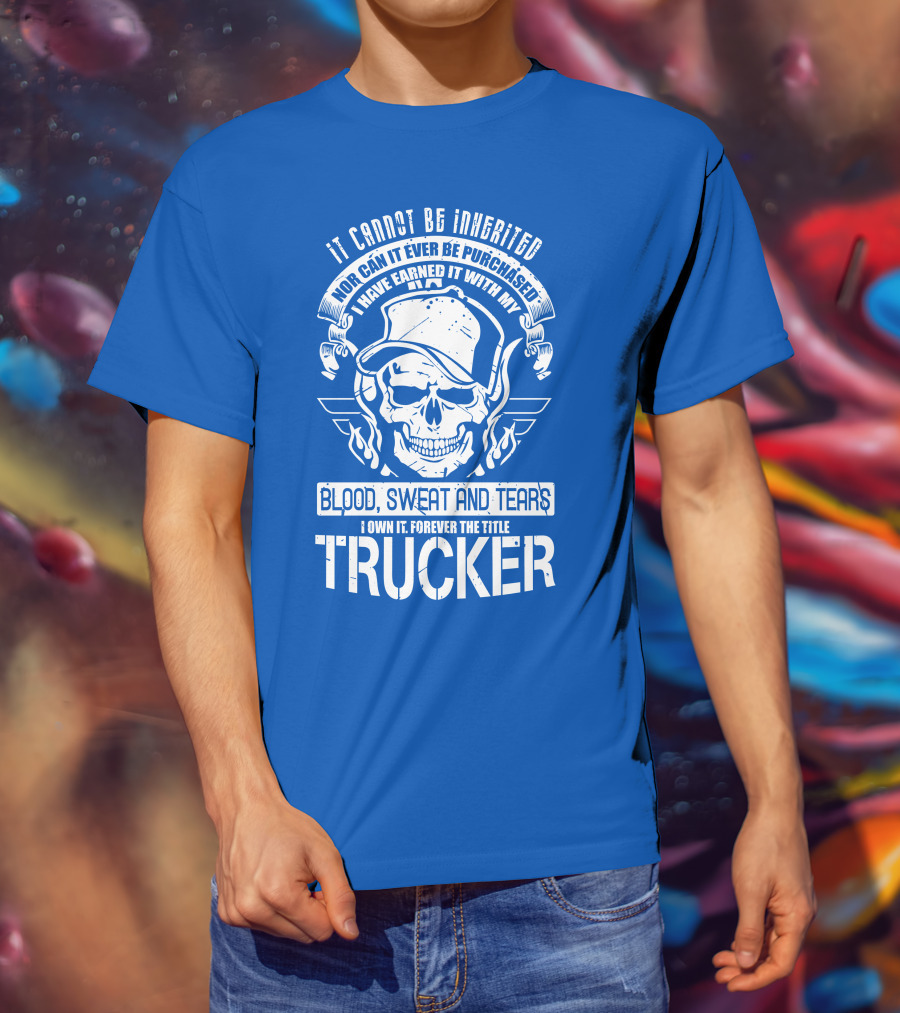 It Cannot Be Inherited Trucker Blood Sweat And Tears T-Shirt